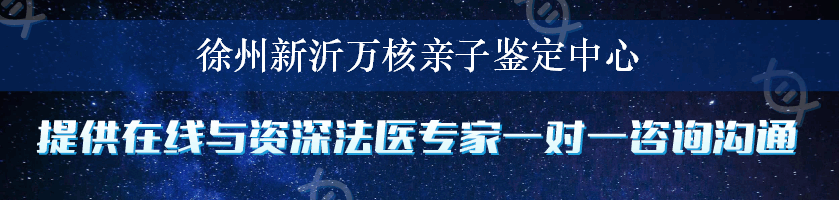 徐州新沂万核亲子鉴定中心